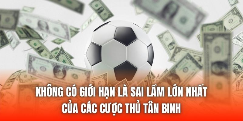Không có giới hạn là sai lầm lớn nhất của các cược thủ tân binh