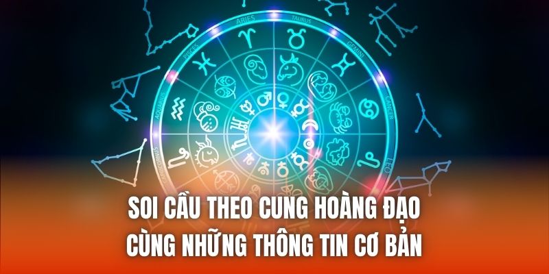 Soi cầu theo cung hoàng đạo cùng những thông tin cơ bản